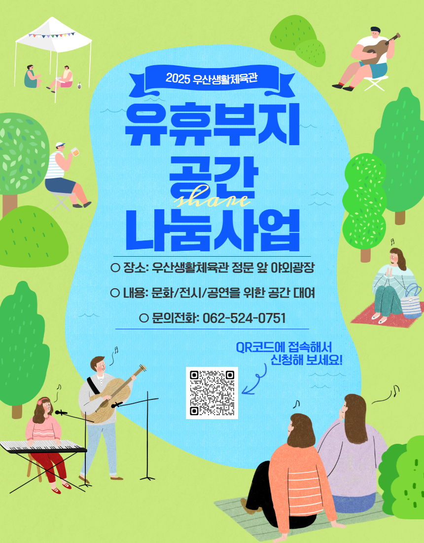 2025우산생활체육관 유휴부지 공간 나눔사업 장소:우산생활체육관정문앞야외광장 내용:문화전시공연을위한공간대여 문의전화:062-524-0751 QR코드에접속해서신청해보세요!